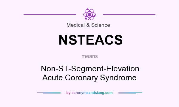 What does NSTEACS mean? It stands for Non-ST-Segment-Elevation Acute Coronary Syndrome