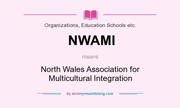What does NWAMI mean? It stands for North Wales Association for Multicultural Integration