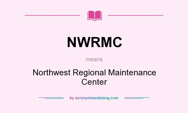 What does NWRMC mean? It stands for Northwest Regional Maintenance Center