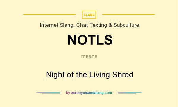 What does NOTLS mean? It stands for Night of the Living Shred