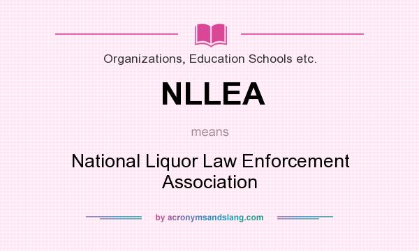 What does NLLEA mean? It stands for National Liquor Law Enforcement Association
