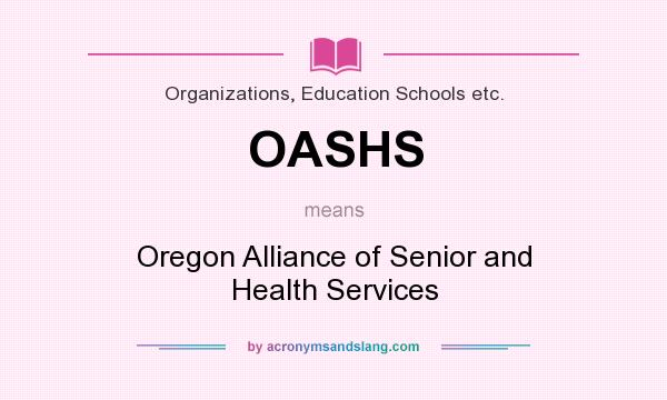 What does OASHS mean? It stands for Oregon Alliance of Senior and Health Services