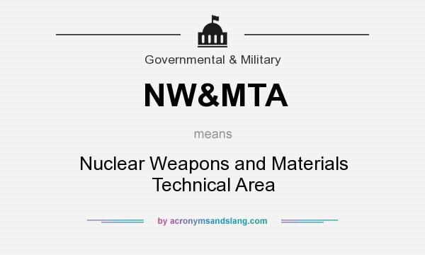 What does NW&MTA mean? It stands for Nuclear Weapons and Materials Technical Area