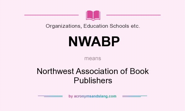 What does NWABP mean? It stands for Northwest Association of Book Publishers