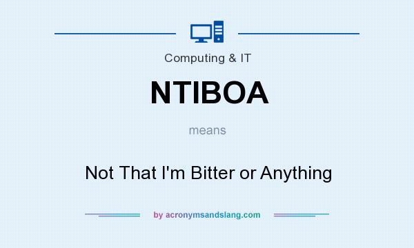 What does NTIBOA mean? It stands for Not That I`m Bitter or Anything