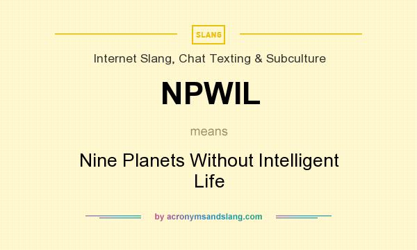 What does NPWIL mean? It stands for Nine Planets Without Intelligent Life