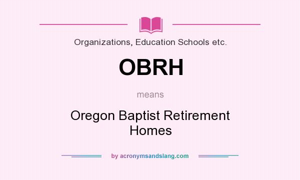 What does OBRH mean? It stands for Oregon Baptist Retirement Homes