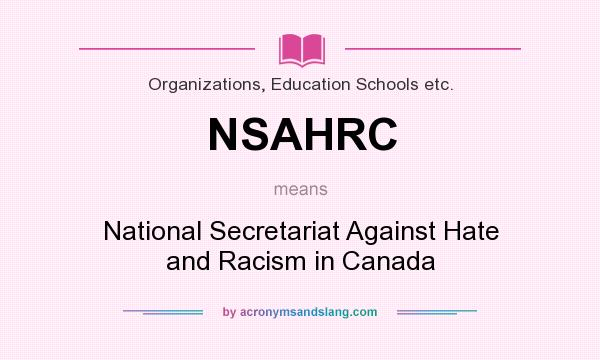 What does NSAHRC mean? It stands for National Secretariat Against Hate and Racism in Canada