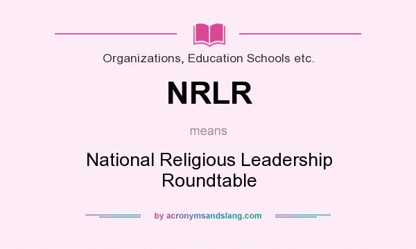 What does NRLR mean? It stands for National Religious Leadership Roundtable