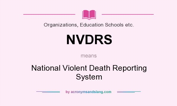 What does NVDRS mean? It stands for National Violent Death Reporting System