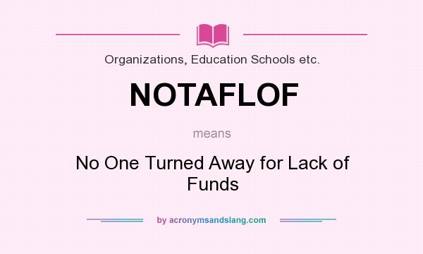 What does NOTAFLOF mean? It stands for No One Turned Away for Lack of Funds