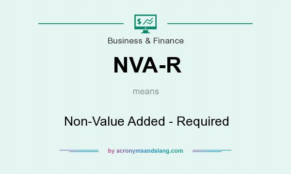 What does NVA-R mean? It stands for Non-Value Added - Required