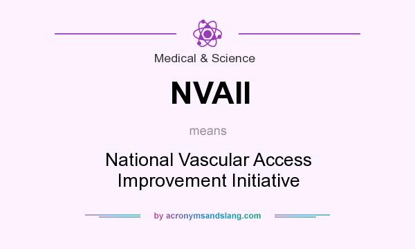 What does NVAII mean? It stands for National Vascular Access Improvement Initiative