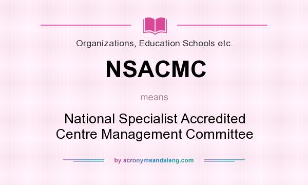 What does NSACMC mean? It stands for National Specialist Accredited Centre Management Committee