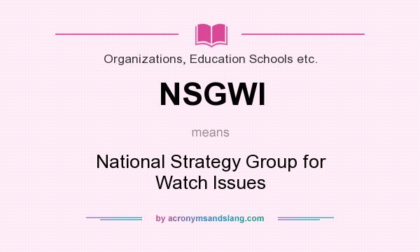 What does NSGWI mean? It stands for National Strategy Group for Watch Issues