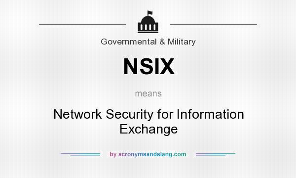 What does NSIX mean? It stands for Network Security for Information Exchange