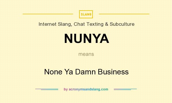What does NUNYA mean? It stands for None Ya Damn Business