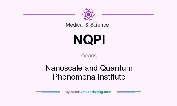 What does NQPI mean? It stands for Nanoscale and Quantum Phenomena Institute