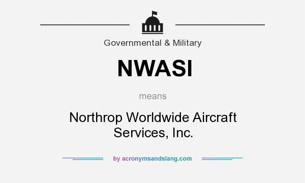 What does NWASI mean? It stands for Northrop Worldwide Aircraft Services, Inc.