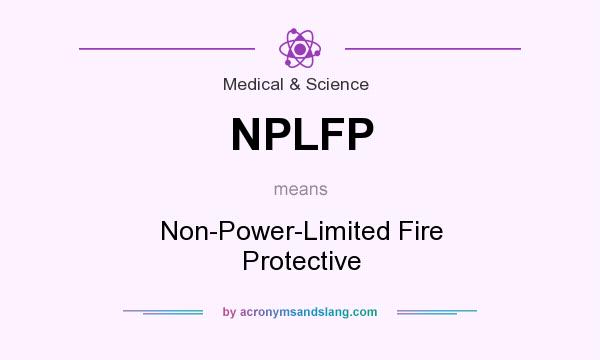 What does NPLFP mean? It stands for Non-Power-Limited Fire Protective