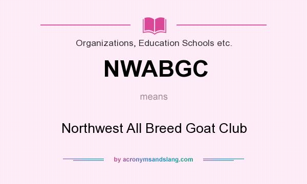 What does NWABGC mean? It stands for Northwest All Breed Goat Club