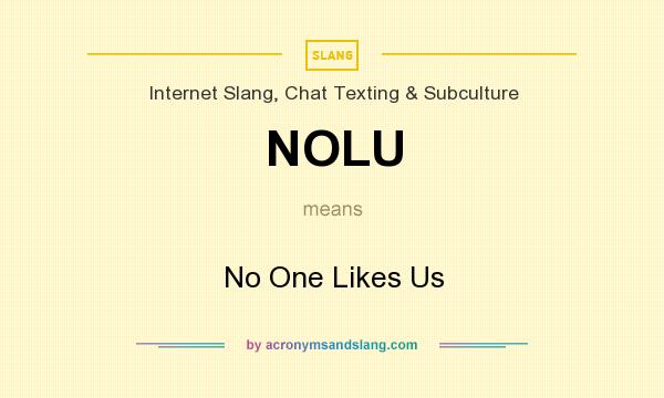 What does NOLU mean? It stands for No One Likes Us