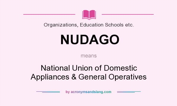 What does NUDAGO mean? It stands for National Union of Domestic Appliances & General Operatives