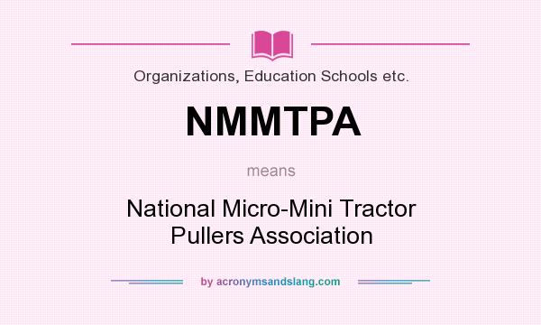 What does NMMTPA mean? It stands for National Micro-Mini Tractor Pullers Association