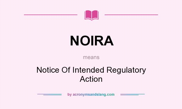 What does NOIRA mean? It stands for Notice Of Intended Regulatory Action