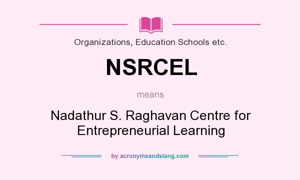What does NSRCEL mean? It stands for Nadathur S. Raghavan Centre for Entrepreneurial Learning