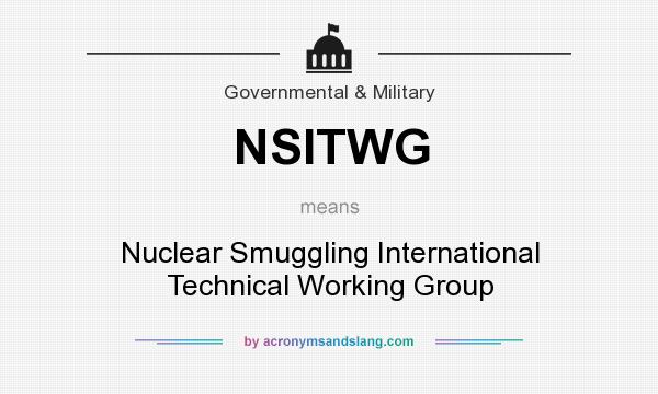 What does NSITWG mean? It stands for Nuclear Smuggling International Technical Working Group