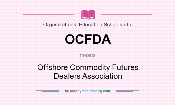 What does OCFDA mean? It stands for Offshore Commodity Futures Dealers Association