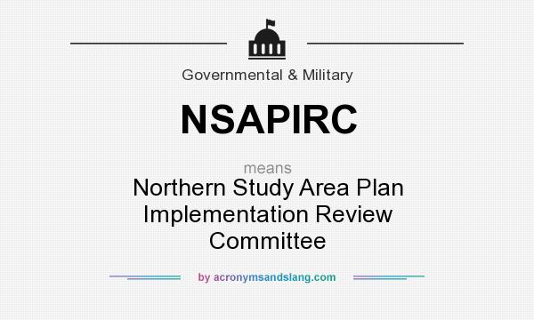What does NSAPIRC mean? It stands for Northern Study Area Plan Implementation Review Committee