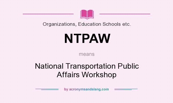 What does NTPAW mean? It stands for National Transportation Public Affairs Workshop