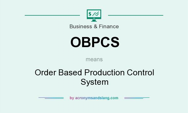 What does OBPCS mean? It stands for Order Based Production Control System