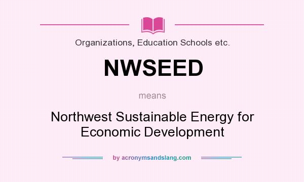 What does NWSEED mean? It stands for Northwest Sustainable Energy for Economic Development