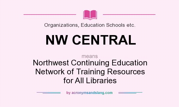 What does NW CENTRAL mean? It stands for Northwest Continuing Education Network of Training Resources for All Libraries