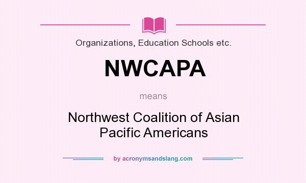 What does NWCAPA mean? It stands for Northwest Coalition of Asian Pacific Americans