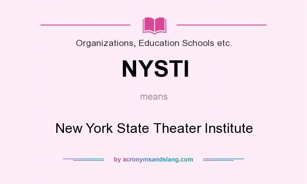 What does NYSTI mean? It stands for New York State Theater Institute