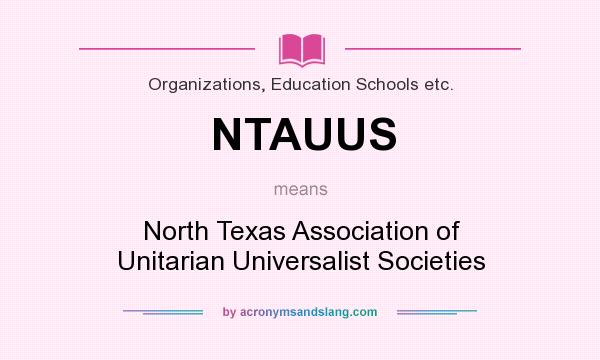 What does NTAUUS mean? It stands for North Texas Association of Unitarian Universalist Societies