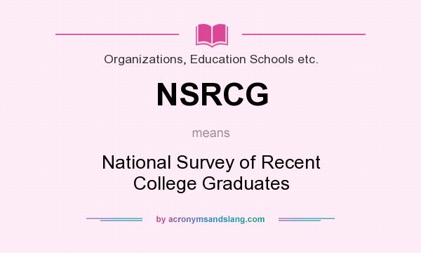 What does NSRCG mean? It stands for National Survey of Recent College Graduates