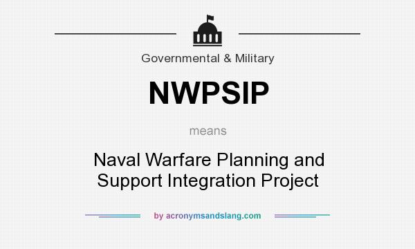 What does NWPSIP mean? It stands for Naval Warfare Planning and Support Integration Project