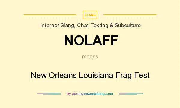 What does NOLAFF mean? It stands for New Orleans Louisiana Frag Fest