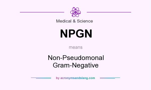 What does NPGN mean? It stands for Non-Pseudomonal Gram-Negative