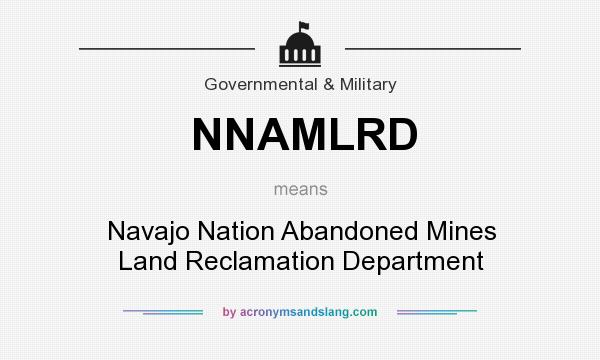 What does NNAMLRD mean? It stands for Navajo Nation Abandoned Mines Land Reclamation Department