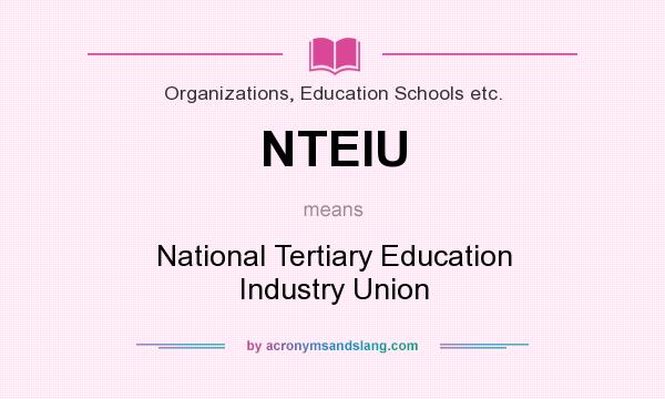 What does NTEIU mean? It stands for National Tertiary Education Industry Union
