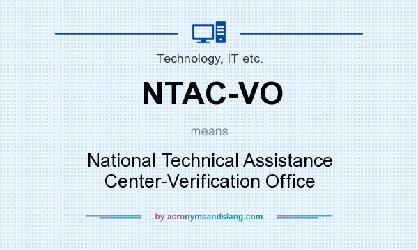 What does NTAC-VO mean? It stands for National Technical Assistance Center-Verification Office