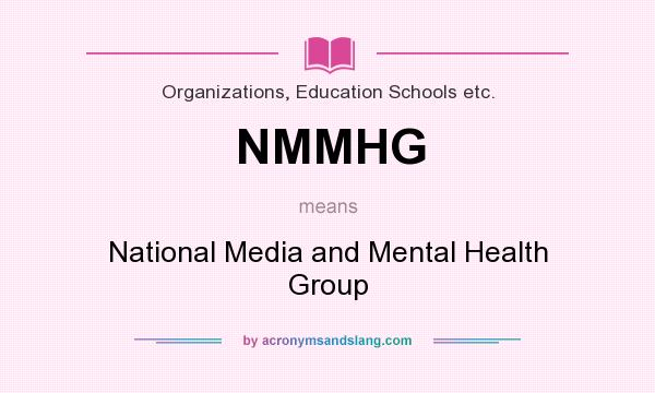 What does NMMHG mean? It stands for National Media and Mental Health Group