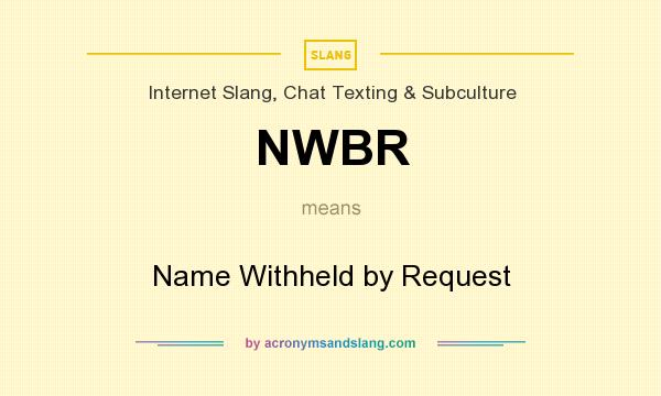 What does NWBR mean? It stands for Name Withheld by Request