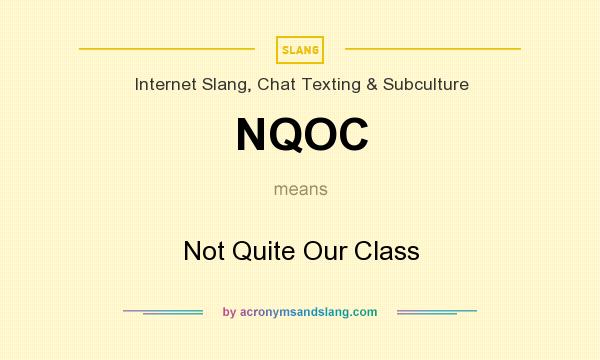 What does NQOC mean? It stands for Not Quite Our Class
